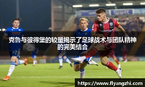 克鲁与彼得堡的较量揭示了足球战术与团队精神的完美结合
