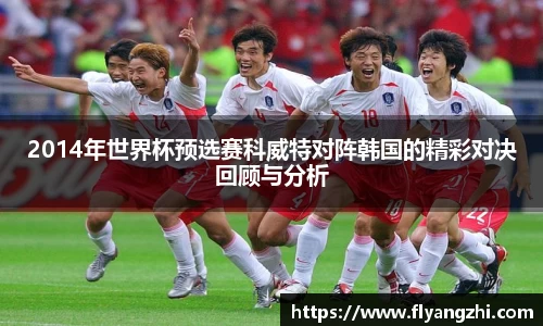 2014年世界杯预选赛科威特对阵韩国的精彩对决回顾与分析