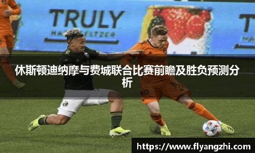 休斯顿迪纳摩与费城联合比赛前瞻及胜负预测分析