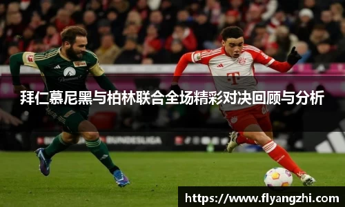 拜仁慕尼黑与柏林联合全场精彩对决回顾与分析