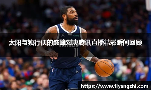 太阳与独行侠的巅峰对决腾讯直播精彩瞬间回顾